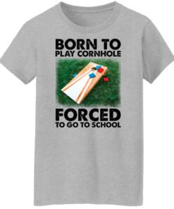 Born to play cornhole forced to go to school shirt Shirt Sweatshirt Long Sleeve Hoodie Tank Mug 8