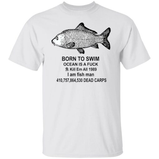 Born to swim ocean is a fck kill em all 1989 i am fish man shirt Shirt Sweatshirt Long Sleeve Hoodie Tank Mug