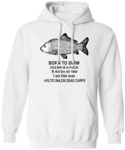 Born to swim ocean is a fck kill em all 1989 i am fish man shirt Shirt Sweatshirt Long Sleeve Hoodie Tank Mug