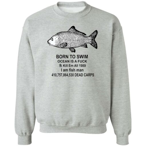 Born to swim ocean is a fck kill em all 1989 i am fish man shirt Shirt Sweatshirt Long Sleeve Hoodie Tank Mug