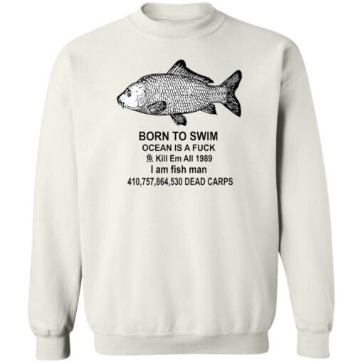 Born to swim ocean is a fck kill em all 1989 i am fish man shirt Shirt Sweatshirt Long Sleeve Hoodie Tank Mug