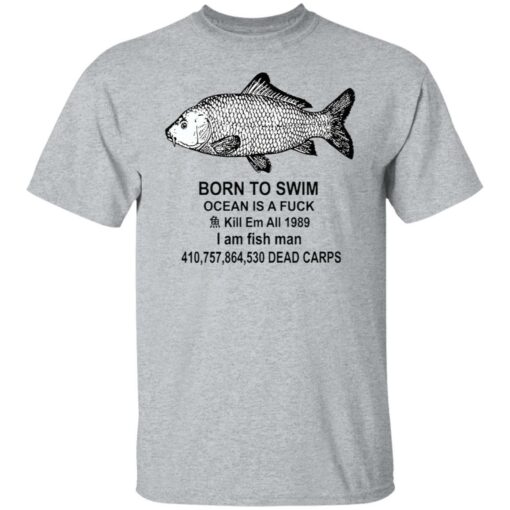 Born to swim ocean is a fck kill em all 1989 i am fish man shirt Shirt Sweatshirt Long Sleeve Hoodie Tank Mug