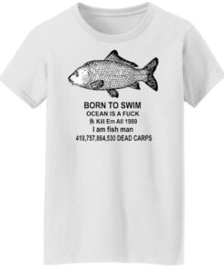 Born to swim ocean is a fck kill em all 1989 i am fish man shirt Shirt Sweatshirt Long Sleeve Hoodie Tank Mug 5 Born to swim ocean is a fck kill em all 1989 i am fish man shirt Shirt Sweatshirt Long Sleeve Hoodie Tank Mug 6