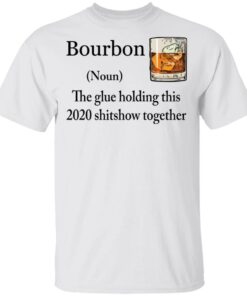 Bourbon The Glue Holding This 2020 Shitshow Together Bourbon shirt Shirt Sweatshirt Long Sleeve Hoodie Tank Mug