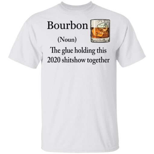 Bourbon The Glue Holding This 2020 Shitshow Together Bourbon shirt Shirt Sweatshirt Long Sleeve Hoodie Tank Mug