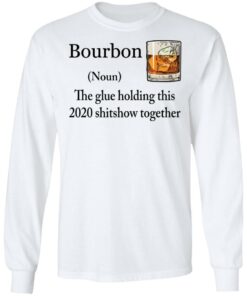 Bourbon The Glue Holding This 2020 Shitshow Together Bourbon shirt Shirt Sweatshirt Long Sleeve Hoodie Tank Mug