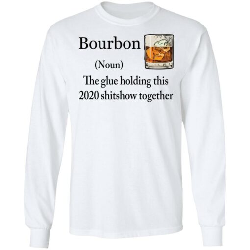 Bourbon The Glue Holding This 2020 Shitshow Together Bourbon shirt Shirt Sweatshirt Long Sleeve Hoodie Tank Mug