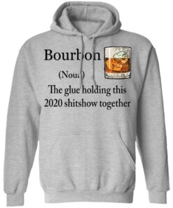 Bourbon The Glue Holding This 2020 Shitshow Together Bourbon shirt Shirt Sweatshirt Long Sleeve Hoodie Tank Mug 2