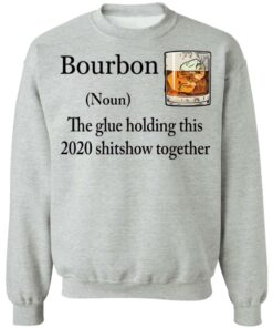 Bourbon The Glue Holding This 2020 Shitshow Together Bourbon shirt Shirt Sweatshirt Long Sleeve Hoodie Tank Mug 4