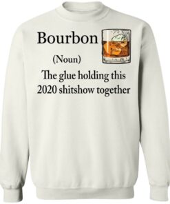 Bourbon The Glue Holding This 2020 Shitshow Together Bourbon shirt Shirt Sweatshirt Long Sleeve Hoodie Tank Mug 5