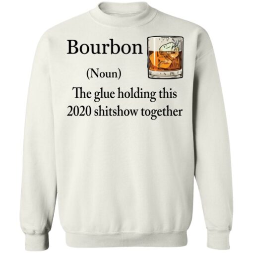 Bourbon The Glue Holding This 2020 Shitshow Together Bourbon shirt Shirt Sweatshirt Long Sleeve Hoodie Tank Mug