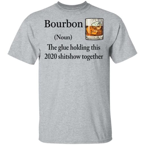 Bourbon The Glue Holding This 2020 Shitshow Together Bourbon shirt Shirt Sweatshirt Long Sleeve Hoodie Tank Mug