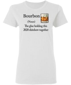 Bourbon The Glue Holding This 2020 Shitshow Together Bourbon shirt Shirt Sweatshirt Long Sleeve Hoodie Tank Mug 7
