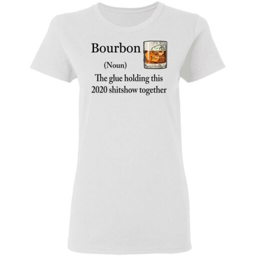 Bourbon The Glue Holding This 2020 Shitshow Together Bourbon shirt Shirt Sweatshirt Long Sleeve Hoodie Tank Mug