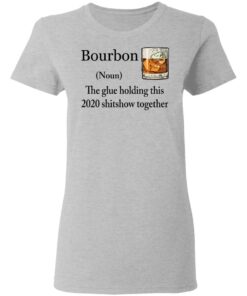 Bourbon The Glue Holding This 2020 Shitshow Together Bourbon shirt Shirt Sweatshirt Long Sleeve Hoodie Tank Mug 8