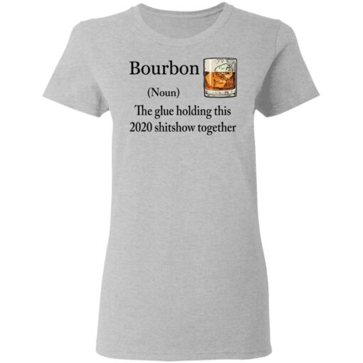 Bourbon The Glue Holding This 2020 Shitshow Together Bourbon shirt Shirt Sweatshirt Long Sleeve Hoodie Tank Mug