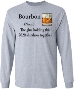 Bourbon The Glue Holding This 2020 Shitshow Together Bourbon shirt Shirt Sweatshirt Long Sleeve Hoodie Tank Mug 9