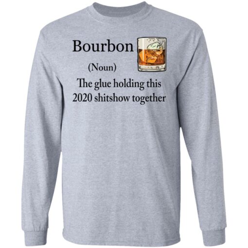 Bourbon The Glue Holding This 2020 Shitshow Together Bourbon shirt Shirt Sweatshirt Long Sleeve Hoodie Tank Mug