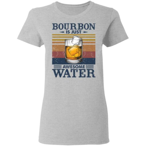 Bourbon is just awesome water shirt Shirt Sweatshirt Long Sleeve Hoodie Tank Mug