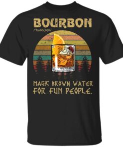 Bourbon magic brown water for fun people shirt Shirt Sweatshirt Long Sleeve Hoodie Tank Mug