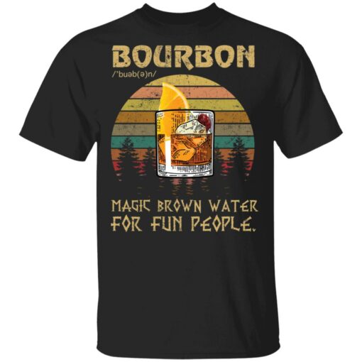 Bourbon magic brown water for fun people shirt Shirt Sweatshirt Long Sleeve Hoodie Tank Mug