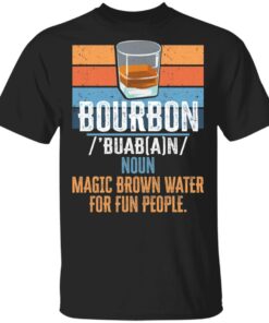 Bourbon noun magic brown water for fun people shirt Shirt Sweatshirt Long Sleeve Hoodie Tank Mug