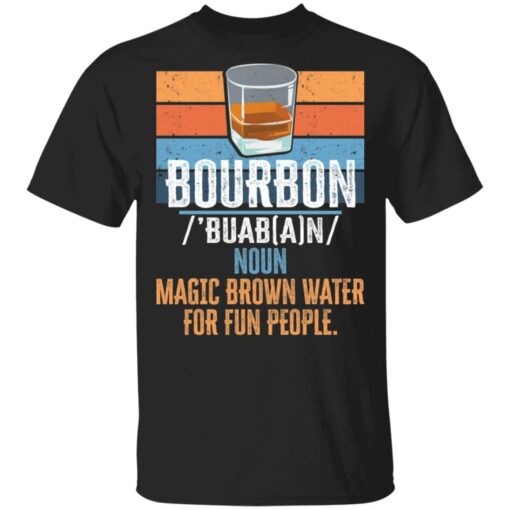 Bourbon noun magic brown water for fun people shirt Shirt Sweatshirt Long Sleeve Hoodie Tank Mug