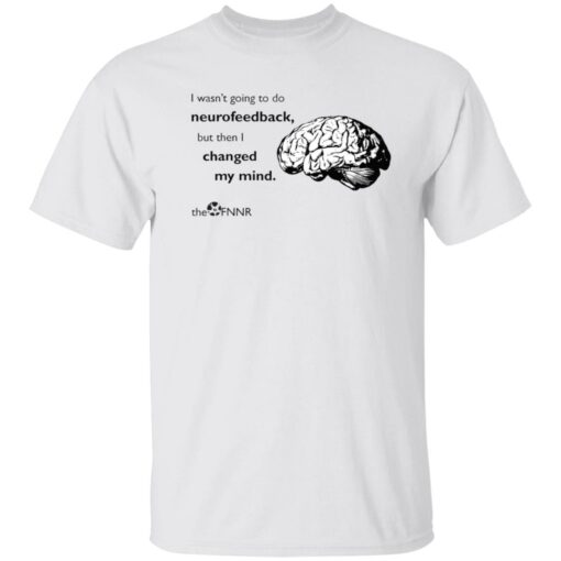 Brain i wasn’t going to do neurofeedback shirt Shirt Sweatshirt Long Sleeve Hoodie Tank Mug