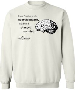 Brain i wasnt going to do neurofeedback shirt Shirt Sweatshirt Long Sleeve Hoodie Tank Mug 4