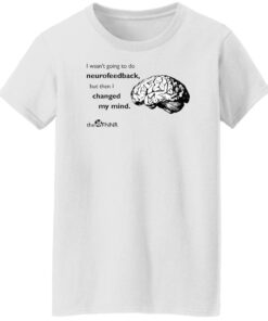 Brain i wasnt going to do neurofeedback shirt Shirt Sweatshirt Long Sleeve Hoodie Tank Mug 6