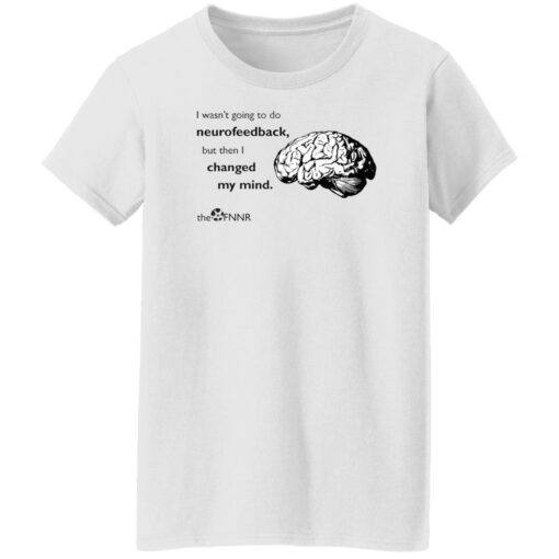 Brain i wasn’t going to do neurofeedback shirt Shirt Sweatshirt Long Sleeve Hoodie Tank Mug