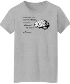 Brain i wasnt going to do neurofeedback shirt Shirt Sweatshirt Long Sleeve Hoodie Tank Mug 7