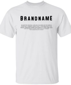 Brand name no matter how big a splash you make in this world shirt Shirt Sweatshirt Long Sleeve Hoodie Tank Mug