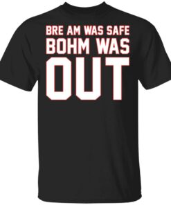 Bre am was safe Bohm was out shirt Shirt Sweatshirt Long Sleeve Hoodie Tank Mug