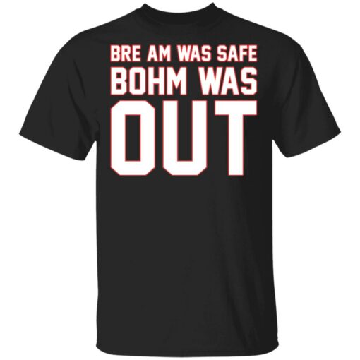 Bre am was safe Bohm was out shirt Shirt Sweatshirt Long Sleeve Hoodie Tank Mug