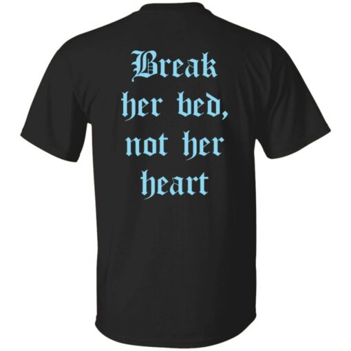 Break her bed not her heart shirt Shirt Sweatshirt Long Sleeve Hoodie Tank Mug