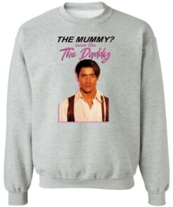 Brendan Fraser the mummy more like the daddy shirt Shirt Sweatshirt Long Sleeve Hoodie Tank Mug 3