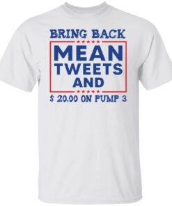 Bring back mean tweets and $ 20.00 on pump 3 shirt Shirt Sweatshirt Long Sleeve Hoodie Tank Mug