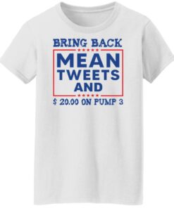 Bring back mean tweets and 2000 on pump 3 shirt Shirt Sweatshirt Long Sleeve Hoodie Tank Mug 6