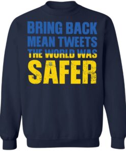 Bring back mean tweets the world was safer shirt Shirt Sweatshirt Long Sleeve Hoodie Tank Mug 3 Bring back mean tweets the world was safer shirt Shirt Sweatshirt Long Sleeve Hoodie Tank Mug 4