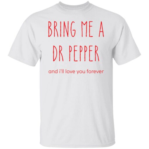 Bring me a dr pepper and i’ll love you forever shirt Shirt Sweatshirt Long Sleeve Hoodie Tank Mug