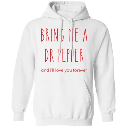 Bring me a dr pepper and i’ll love you forever shirt Shirt Sweatshirt Long Sleeve Hoodie Tank Mug