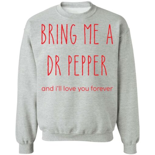 Bring me a dr pepper and i’ll love you forever shirt Shirt Sweatshirt Long Sleeve Hoodie Tank Mug