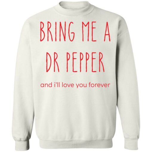 Bring me a dr pepper and i’ll love you forever shirt Shirt Sweatshirt Long Sleeve Hoodie Tank Mug