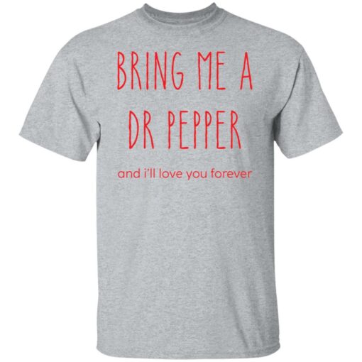 Bring me a dr pepper and i’ll love you forever shirt Shirt Sweatshirt Long Sleeve Hoodie Tank Mug