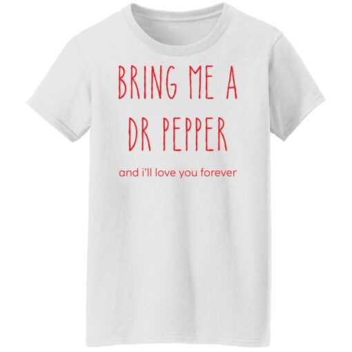 Bring me a dr pepper and i’ll love you forever shirt Shirt Sweatshirt Long Sleeve Hoodie Tank Mug