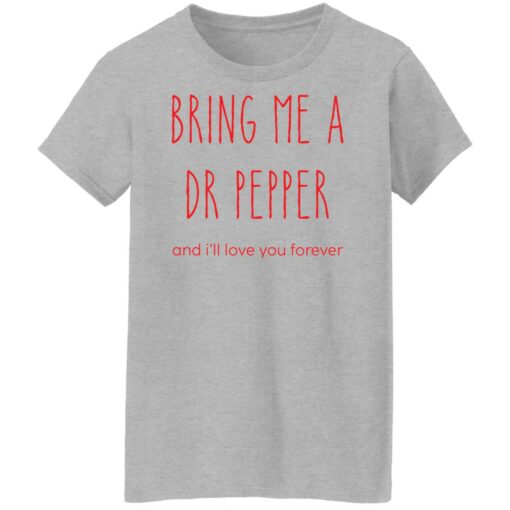 Bring me a dr pepper and i’ll love you forever shirt Shirt Sweatshirt Long Sleeve Hoodie Tank Mug