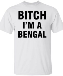 Btch i'm a bengal shirt Shirt Sweatshirt Long Sleeve Hoodie Tank Mug 4 Btch im a bengal shirt Shirt Sweatshirt Long Sleeve Hoodie Tank Mug 5
