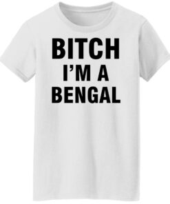 Btch i'm a bengal shirt Shirt Sweatshirt Long Sleeve Hoodie Tank Mug 5 Btch im a bengal shirt Shirt Sweatshirt Long Sleeve Hoodie Tank Mug 6