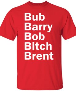 Bub Barry Bob Bitch Brent shirt Shirt Sweatshirt Long Sleeve Hoodie Tank Mug
